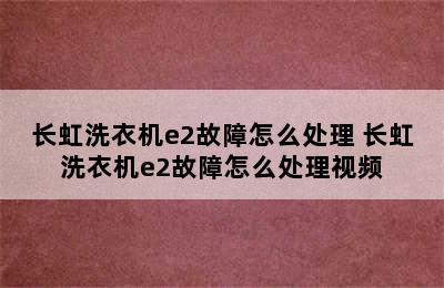 长虹洗衣机e2故障怎么处理 长虹洗衣机e2故障怎么处理视频